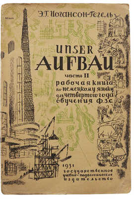 Иогансон-Гегель Э.Г. Наша стройка. Ч. 2. Рабочая книга по немецкому языку для 4-го года ФЗС. М.; Л., 1931.
